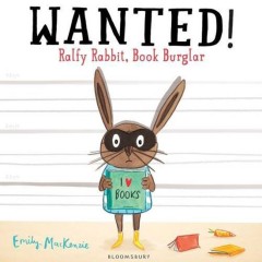 Wanted! Ralfy Rabbit, Book Burglar - Emily mackenuie